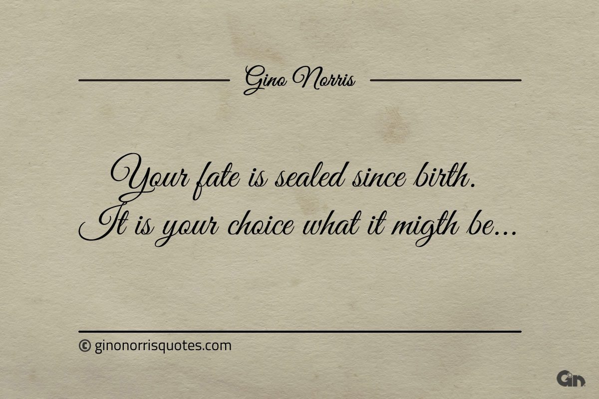 Your fate is sealed since birth ginonorrisquotes