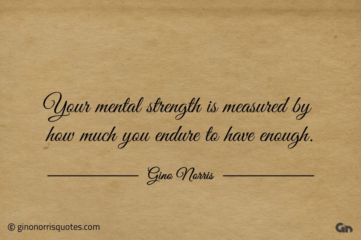 Your mental strength is measured ginonorrisquotes