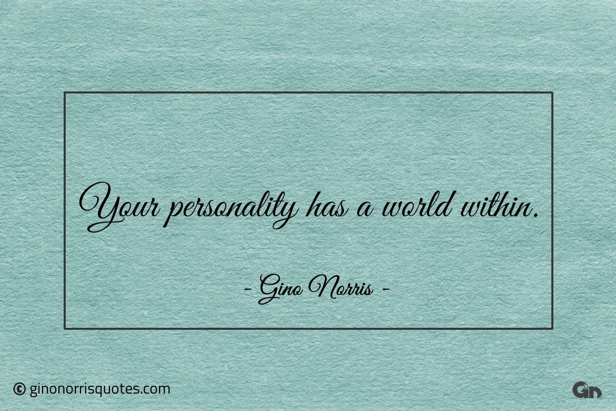 Your personality has a world within ginonorrisquotes