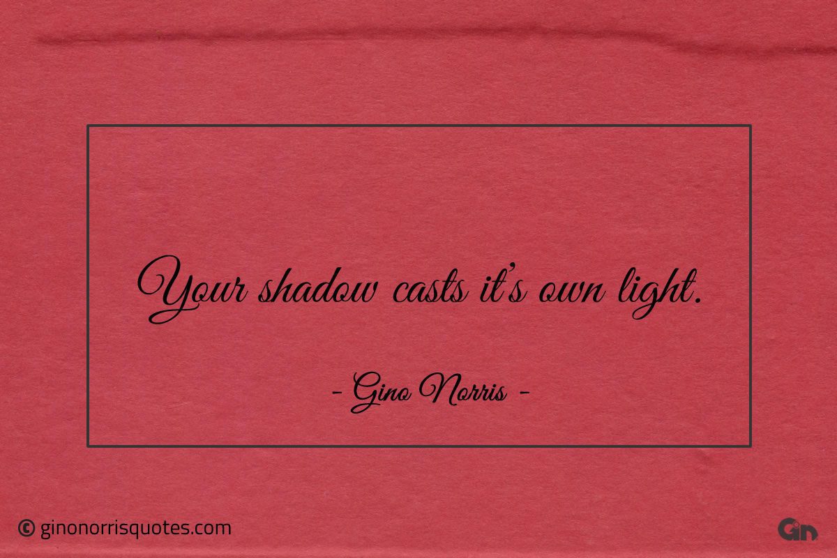 Your shadow casts its own light ginonorrisquotes