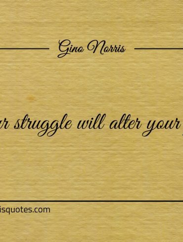 Your struggle will alter your pain ginonorrisquotes
