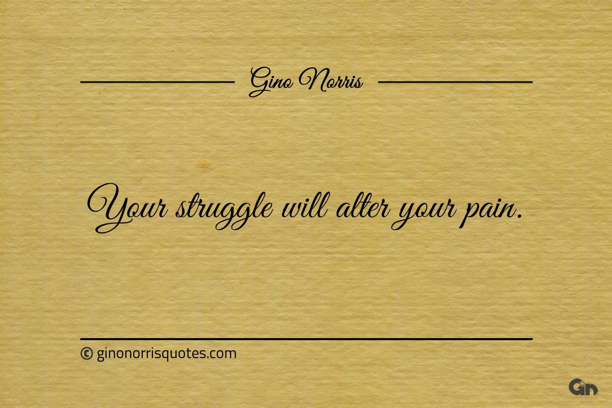 Your struggle will alter your pain ginonorrisquotes