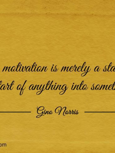 Zero motivation is merely a state ginonorrisquotes