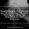 Accept the things to which fate binds you MarcusAureliusQuotes