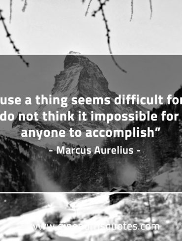 Because a thing seems difficult for you MarcusAureliusQuotes