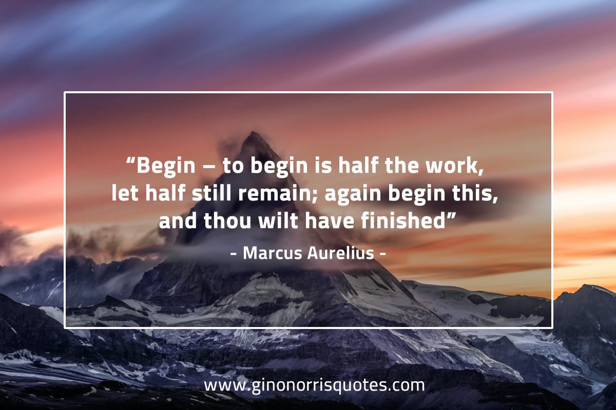 Begin to begin is half the work MarcusAureliusQuotes