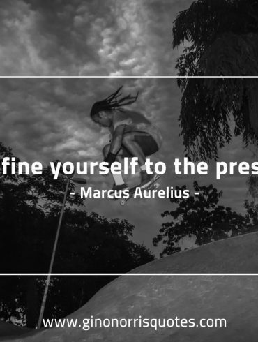 Confine yourself to the present MarcusAureliusQuotes