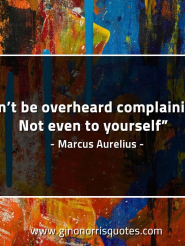 Don’t be overheard complaining MarcusAureliusQuotes
