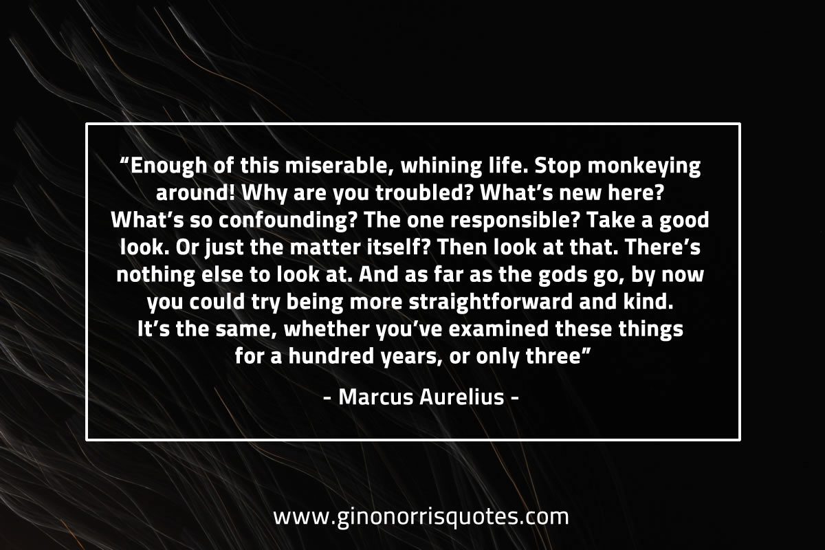 Enough of this miserable whining life MarcusAureliusQuotes