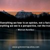 Everything we hear is an opinion MarcusAureliusQuotes