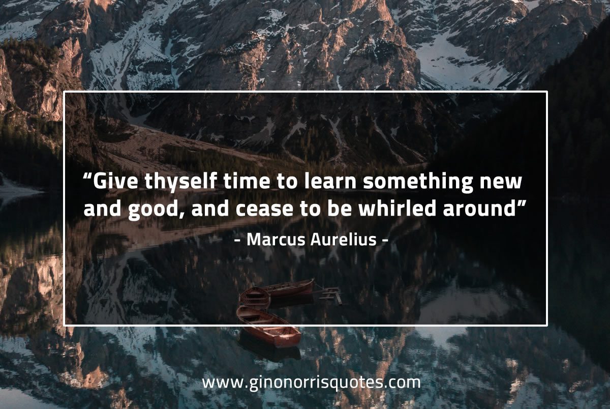 Give thyself time to learn something MarcusAureliusQuotes