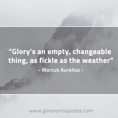 Glory’s an empty changeable thing MarcusAureliusQuotes