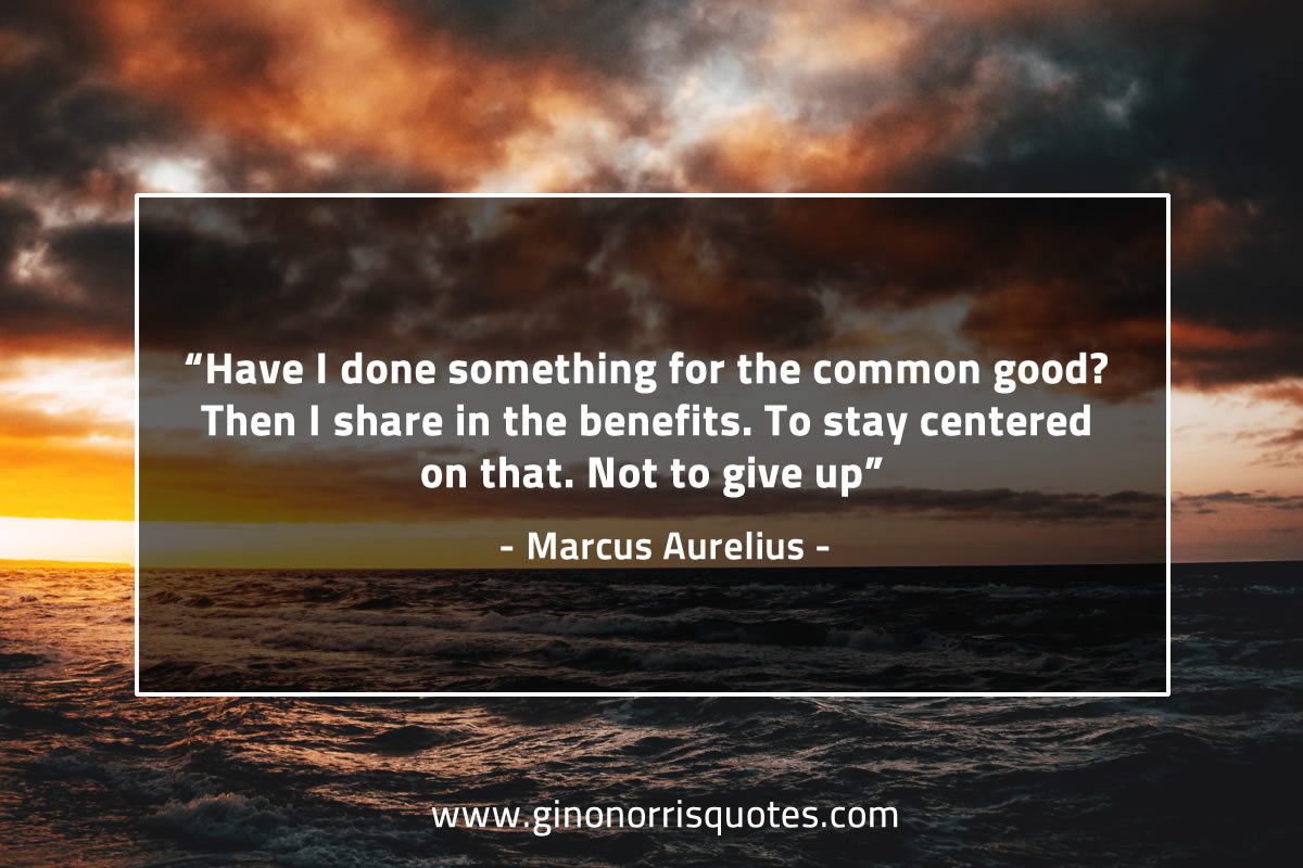 Have I done something for the common good MarcusAureliusQuotes