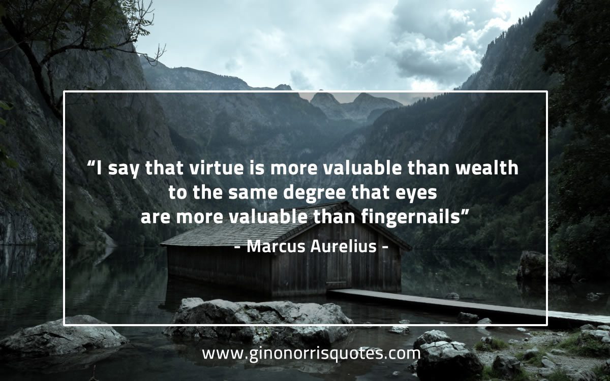 I say that virtue is more valuable MarcusAureliusQuotes