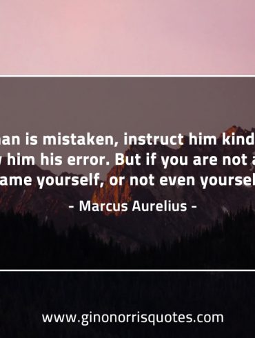 If a man is mistaken instruct him kindly MarcusAureliusQuotes