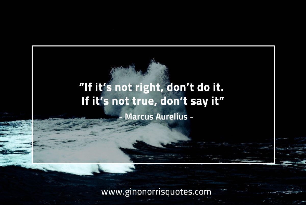 If it’s not right don’t do it MarcusAureliusQuotes