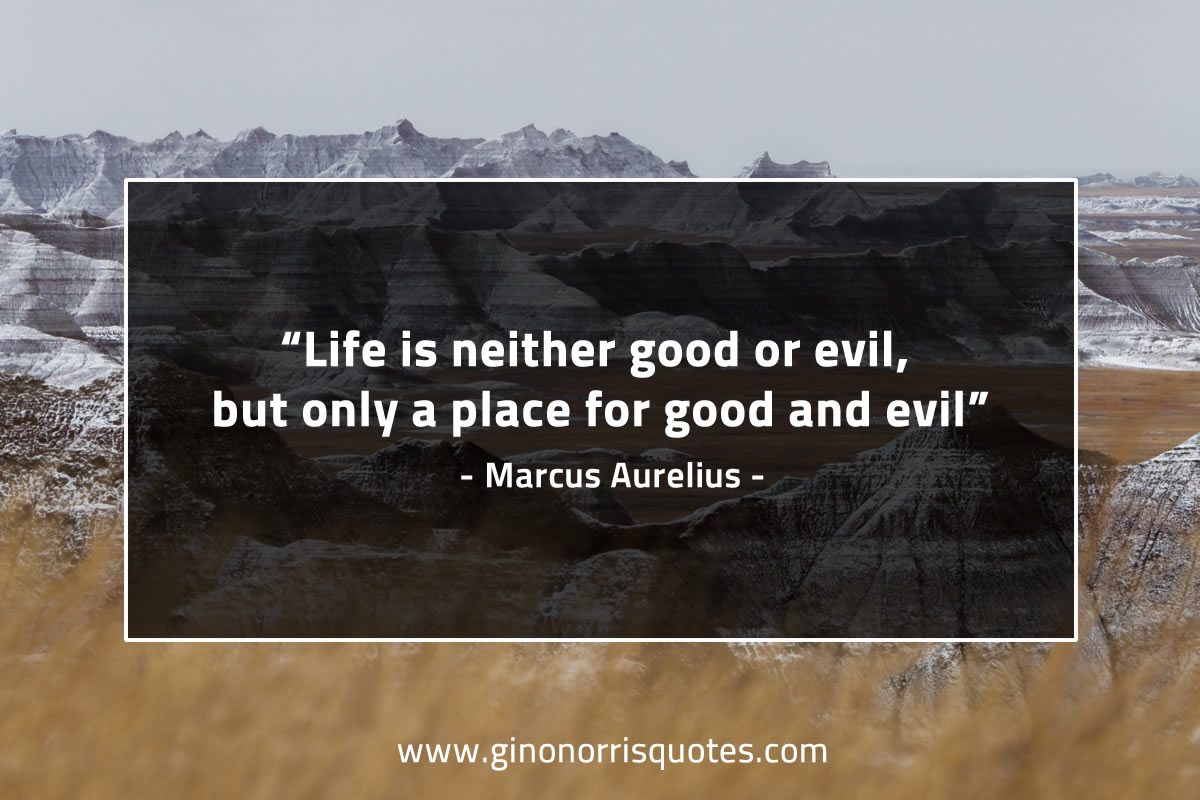 Life is neither good or evil MarcusAureliusQuotes