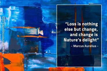 Loss is nothing else but change MarcusAureliusQuotes
