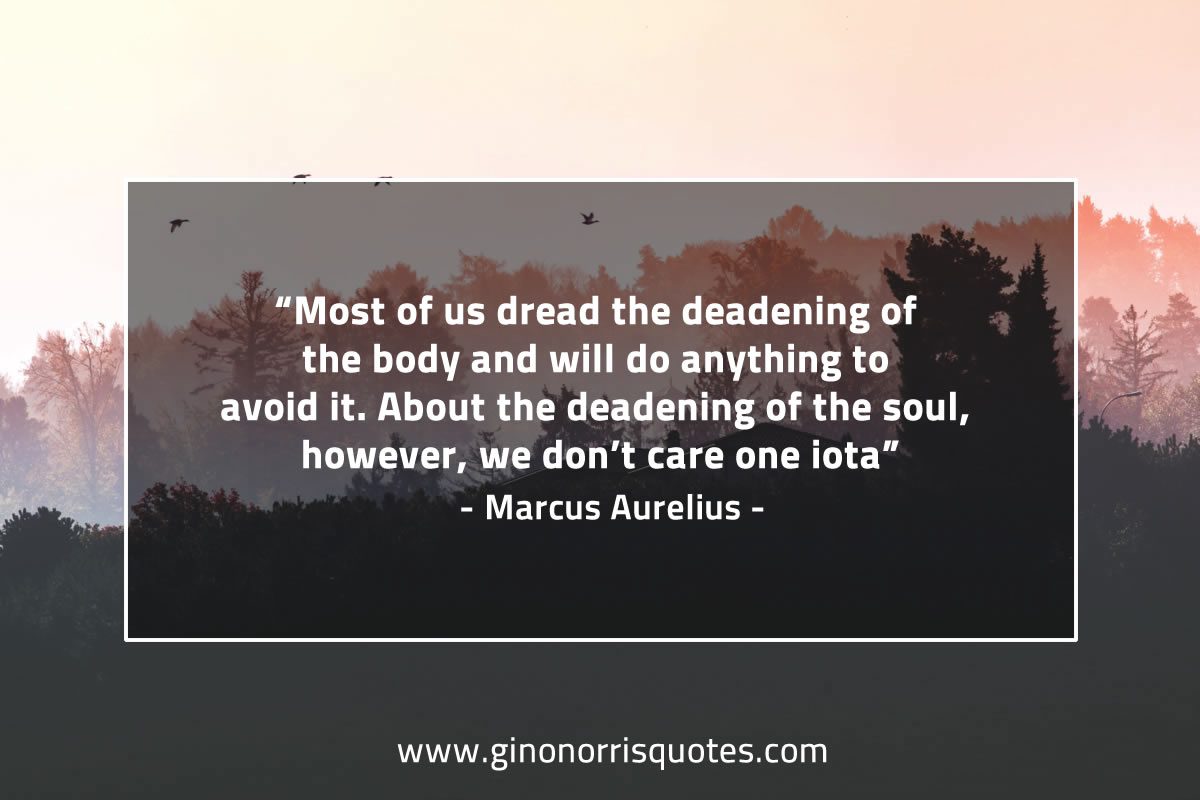 Most of us dread the deadening MarcusAureliusQuotes