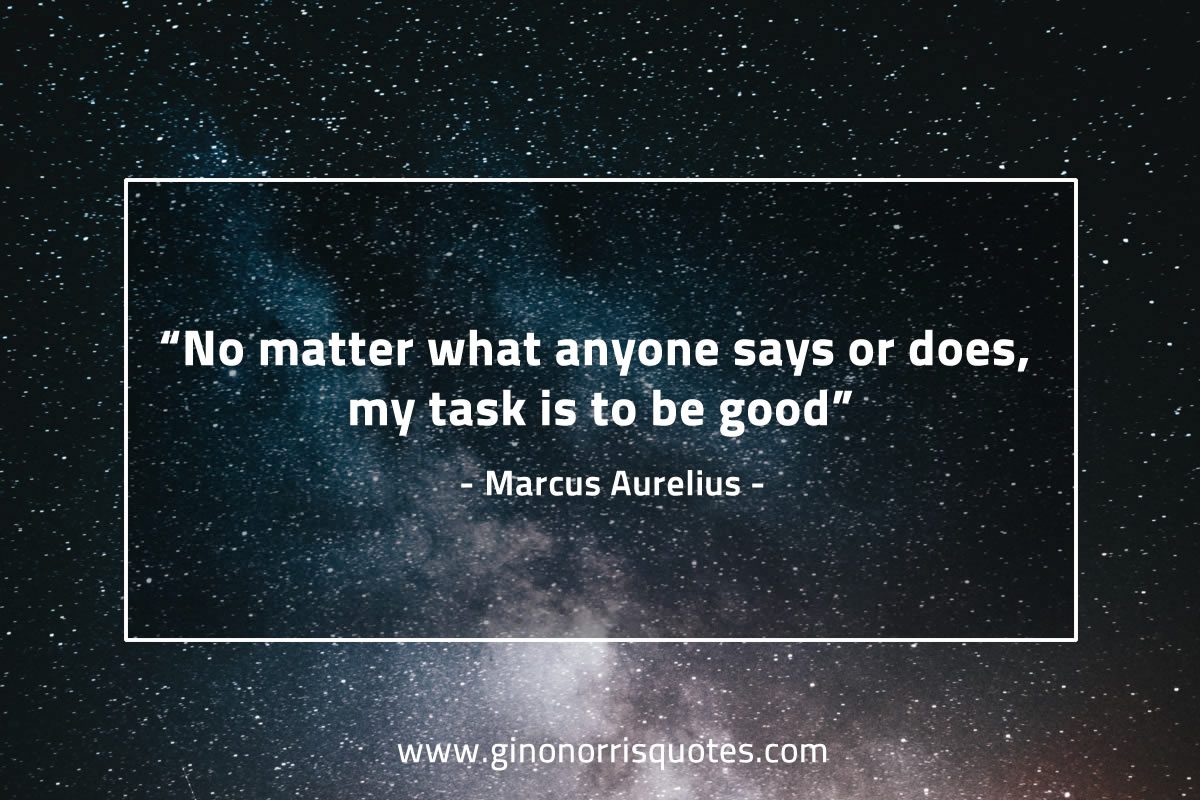 No matter what anyone says or does MarcusAureliusQuotes