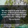 No one objects to what is useful to him MarcusAureliusQuotes