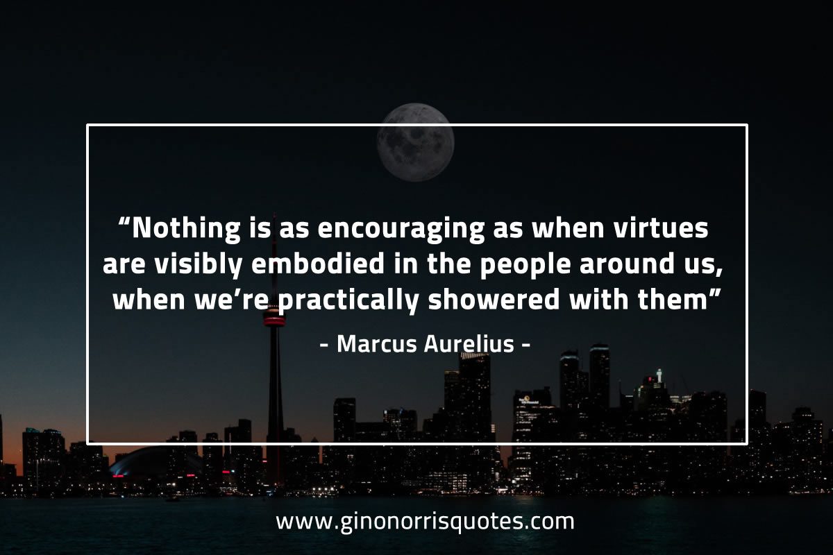 Nothing is as encouraging as when virtues MarcusAureliusQuotes