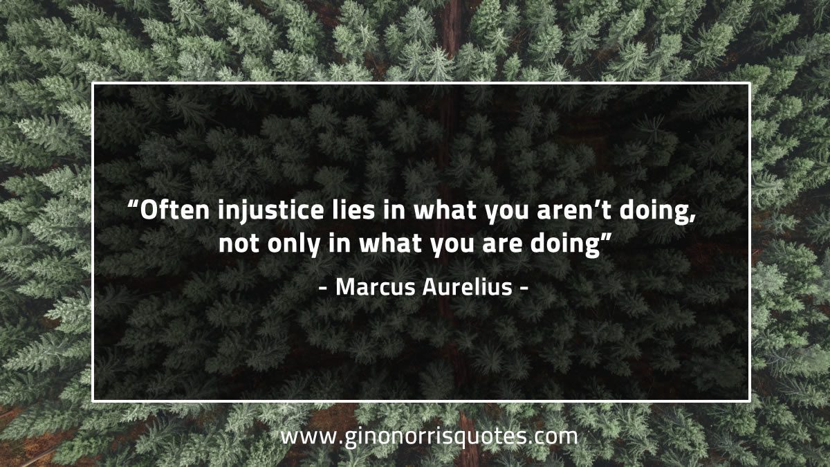 Often injustice lies in what you aren’t doing MarcusAureliusQuotes