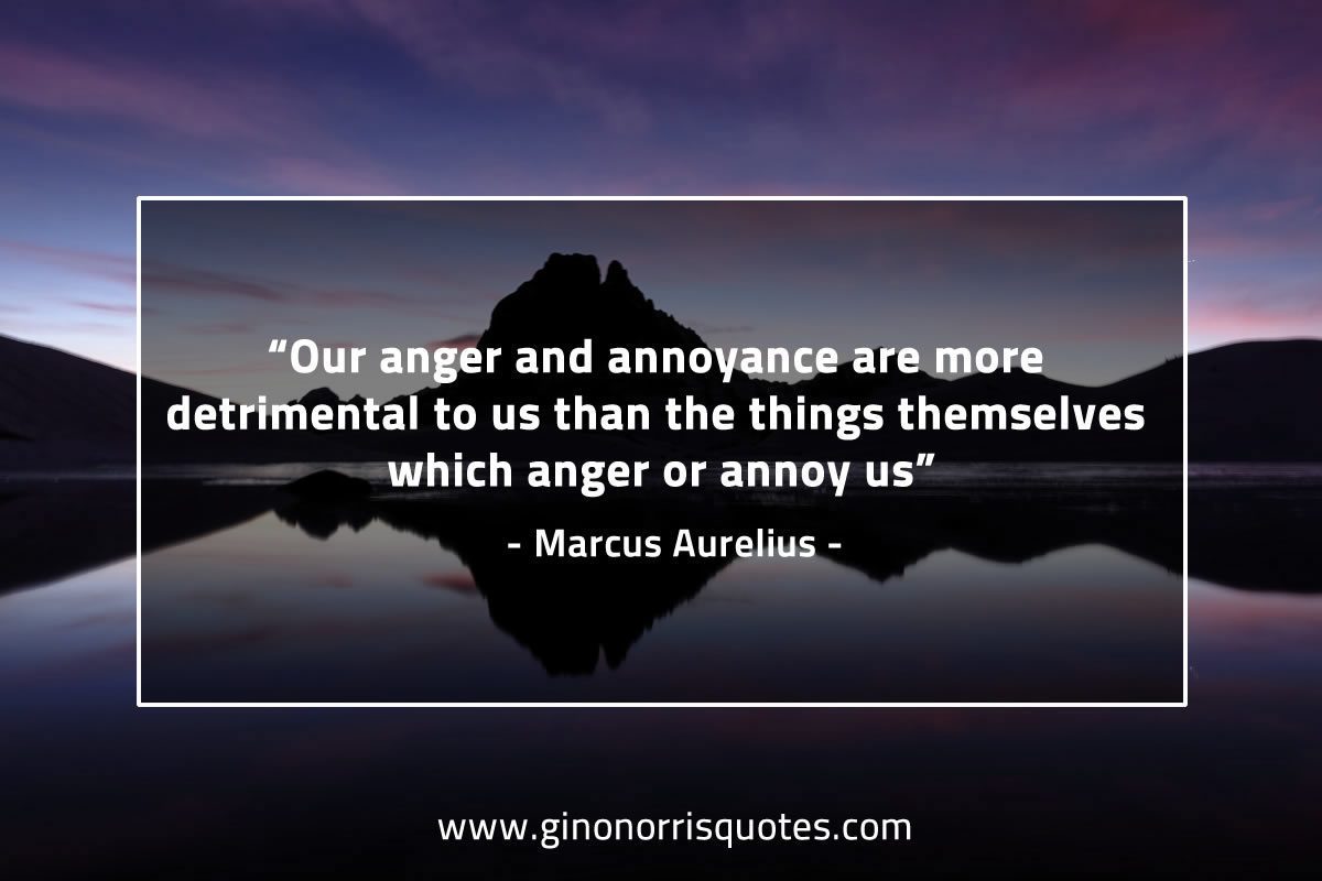 Our anger and annoyance are more detrimental to us MarcusAureliusQuotes