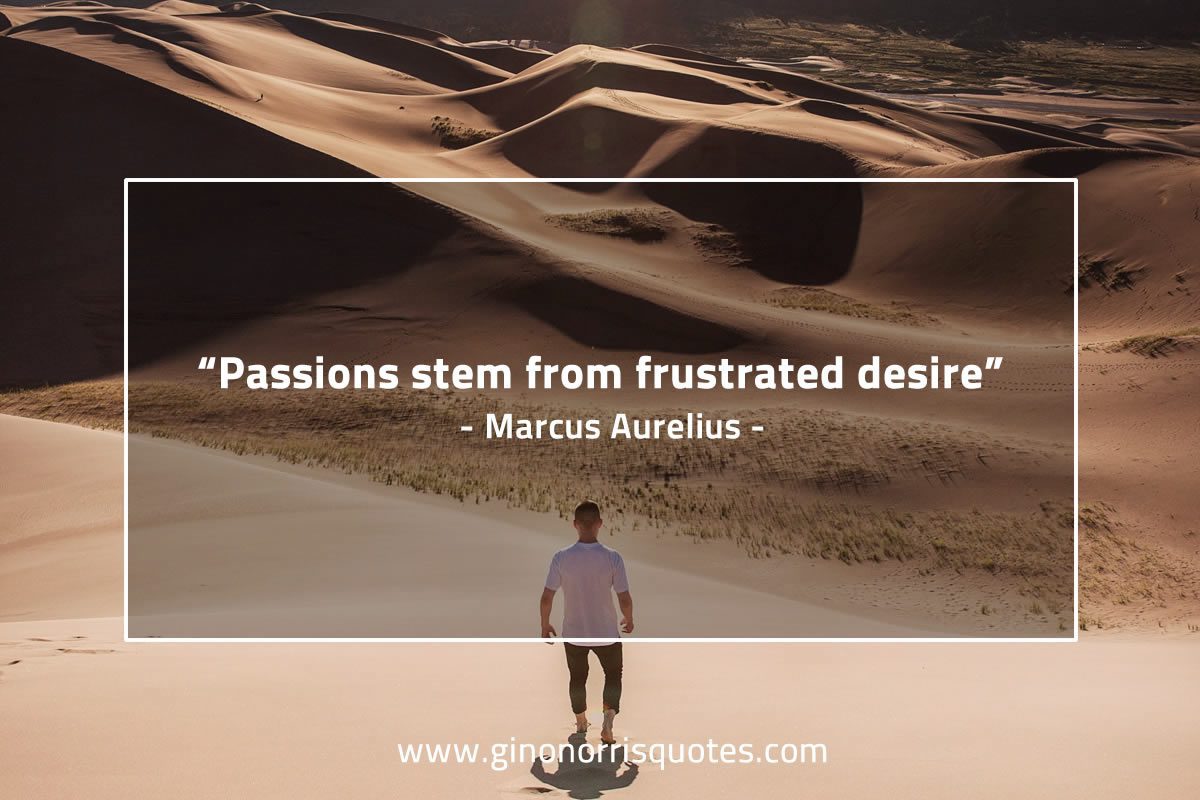 Passions stem from frustrated desire MarcusAureliusQuotes