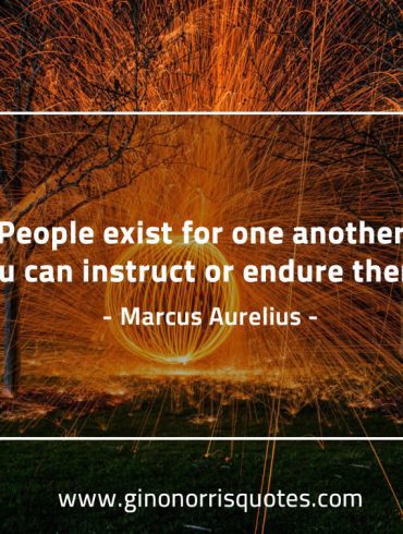 People exist for one another MarcusAureliusQuotes