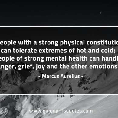 People with a strong physical constitution MarcusAureliusQuotes