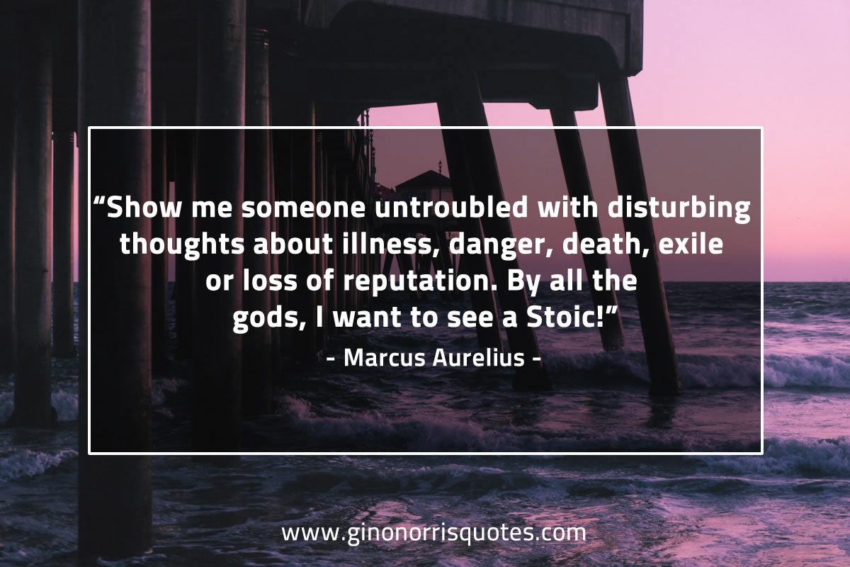 Show me someone untroubled MarcusAureliusQuotes