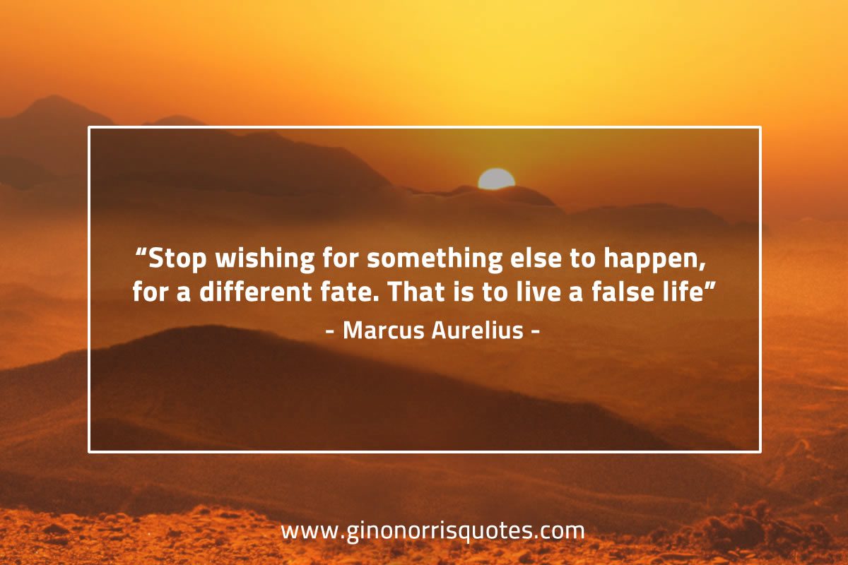 Stop wishing for something else to happen MarcusAureliusQuotes