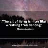 The art of living is more like wrestling than dancing MarcusAureliusQuotes