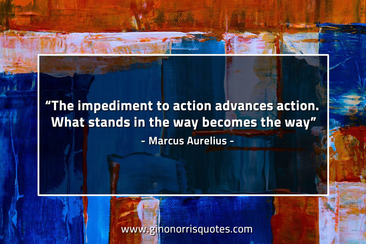 The impediment to action advances action MarcusAureliusQuotes