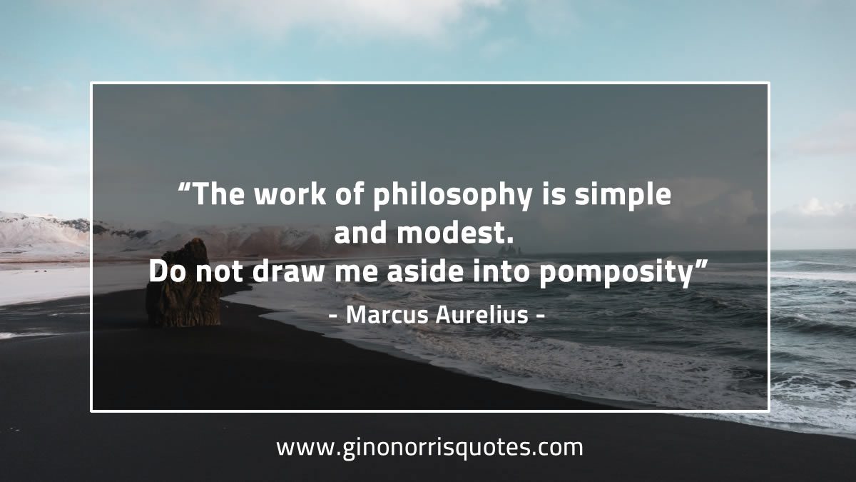 The work of philosophy is simple and modest MarcusAureliusQuotes