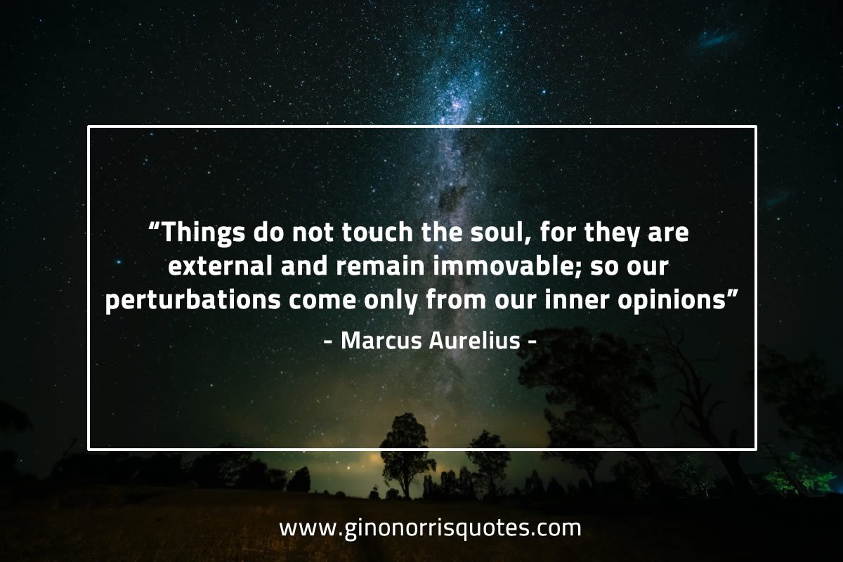 Things do not touch the soul MarcusAureliusQuotes