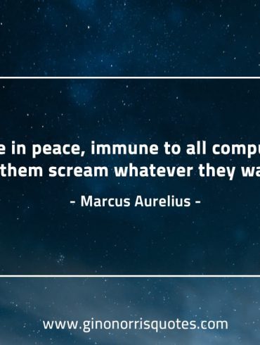 To live in peace immune to all compulsion MarcusAureliusQuotes