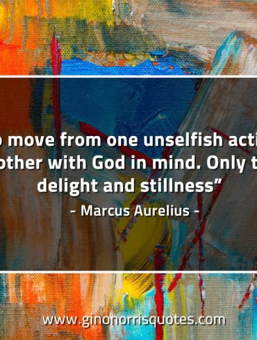 To move from one unselfish action MarcusAureliusQuotes