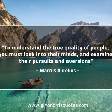 To understand the true quality of people MarcusAureliusQuotes