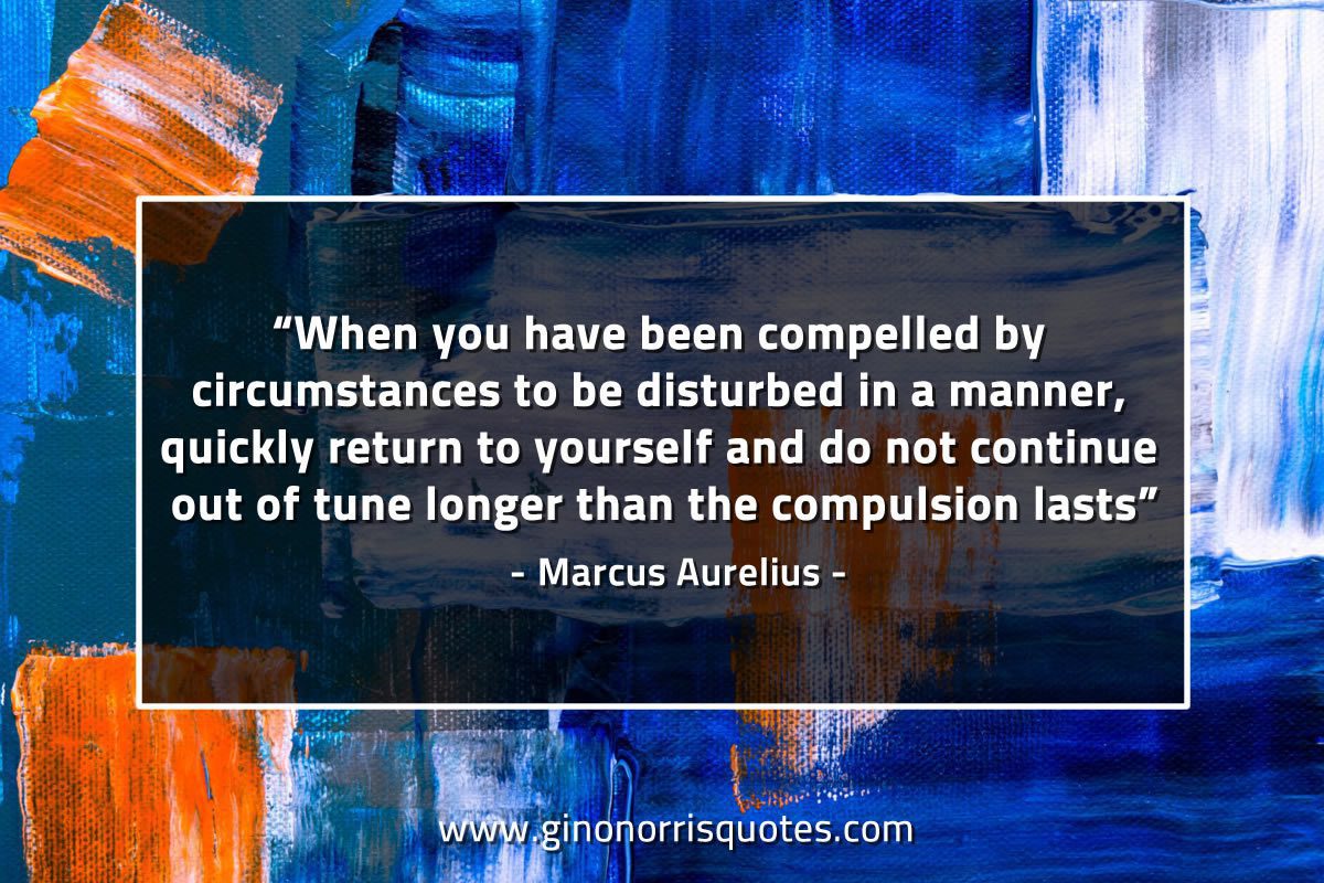 When you have been compelled by circumstances MarcusAureliusQuotes