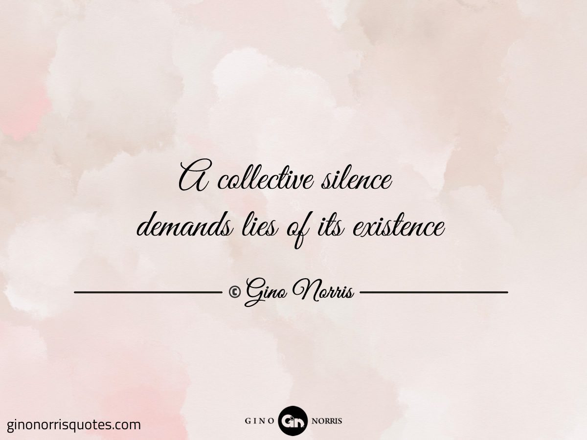 A collective silence demands lies of its existence