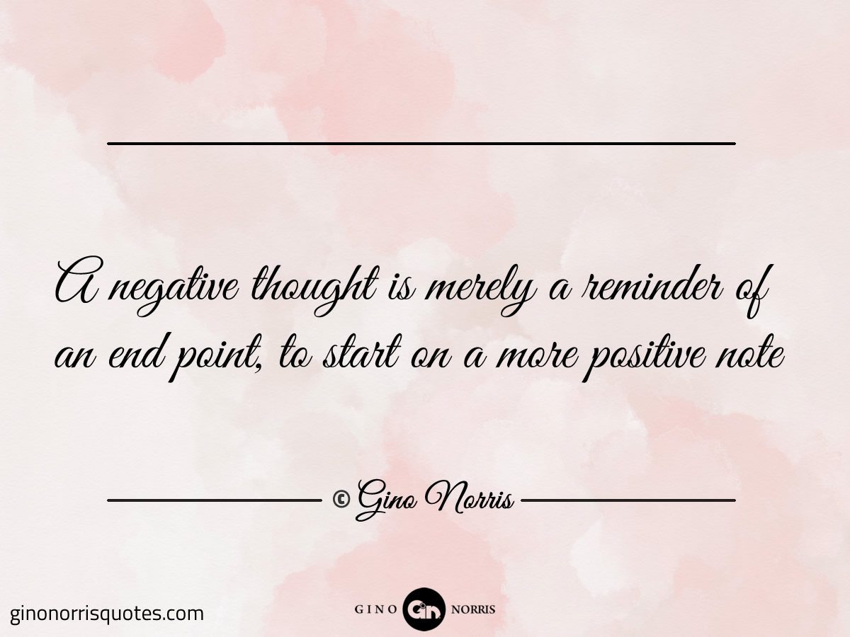 A negative thought is merely a reminder of an end point