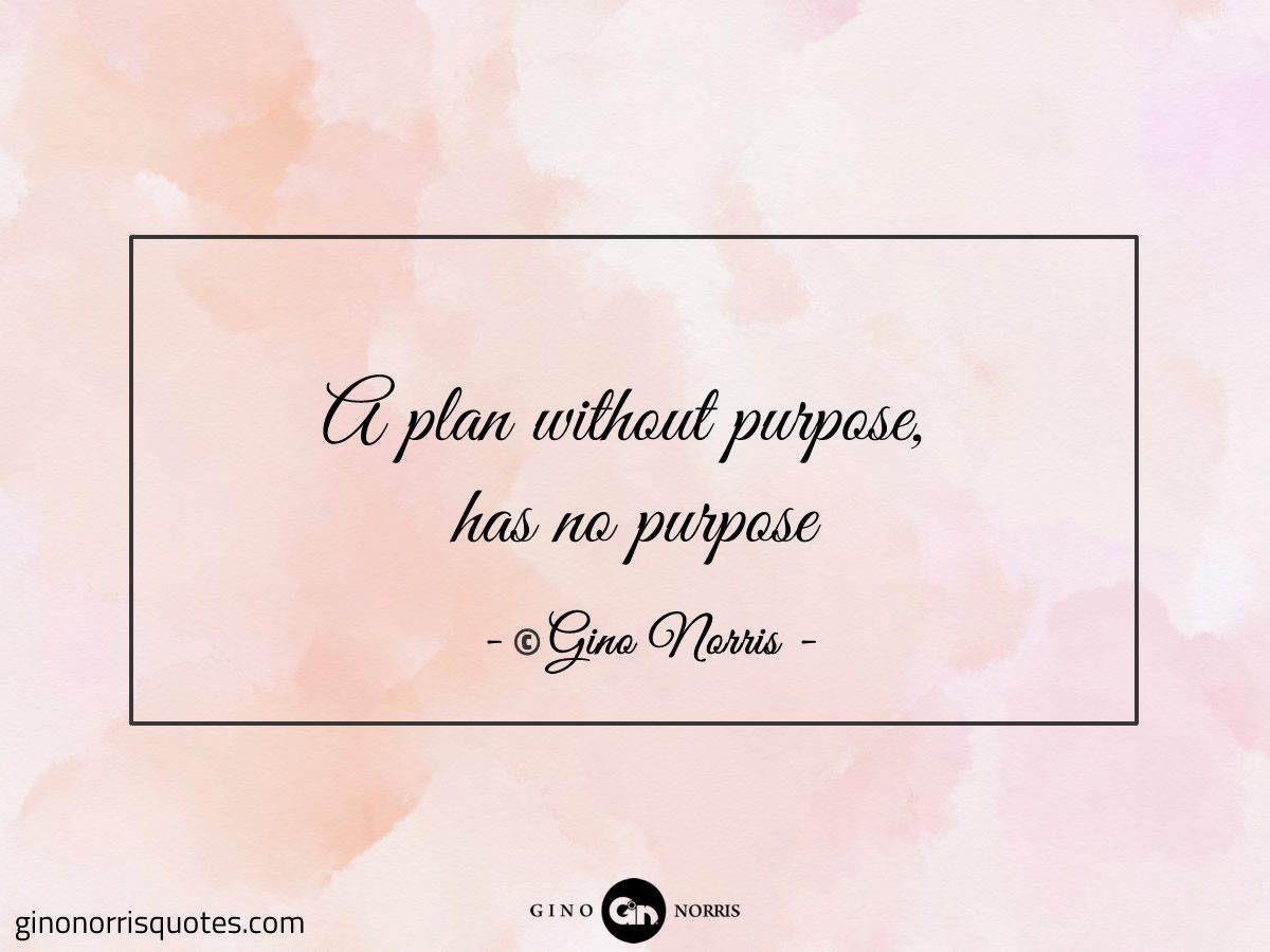 A plan without purpose has no purpose