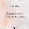 Baggage comes from a journey too long walked