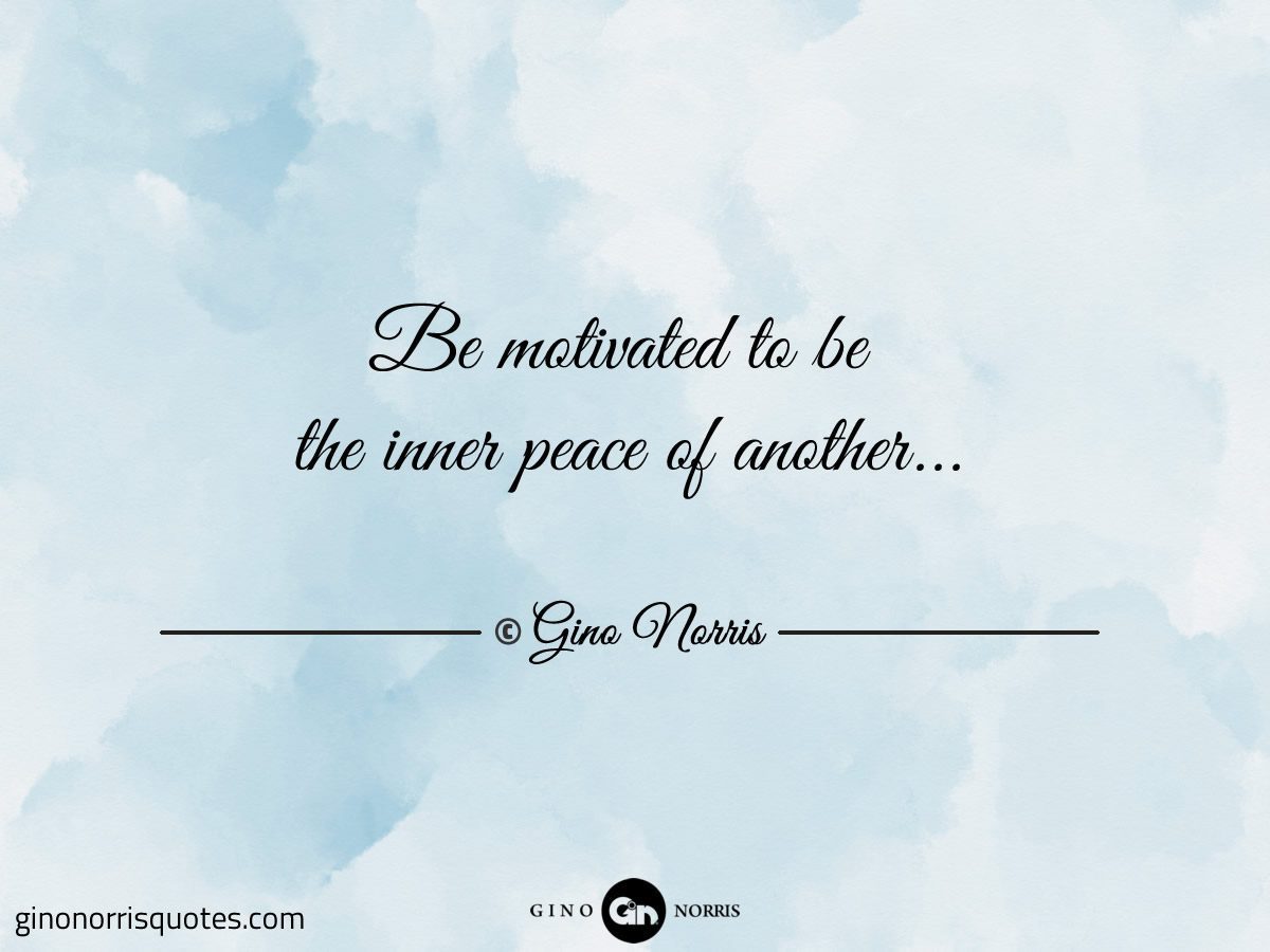 Be motivated to be the inner peace of another