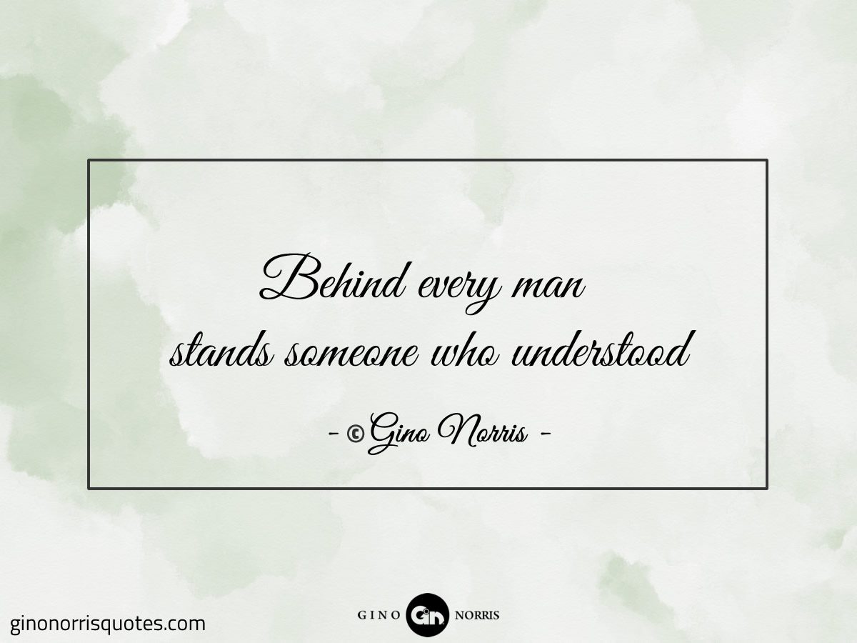 Behind every man stands someone who understood