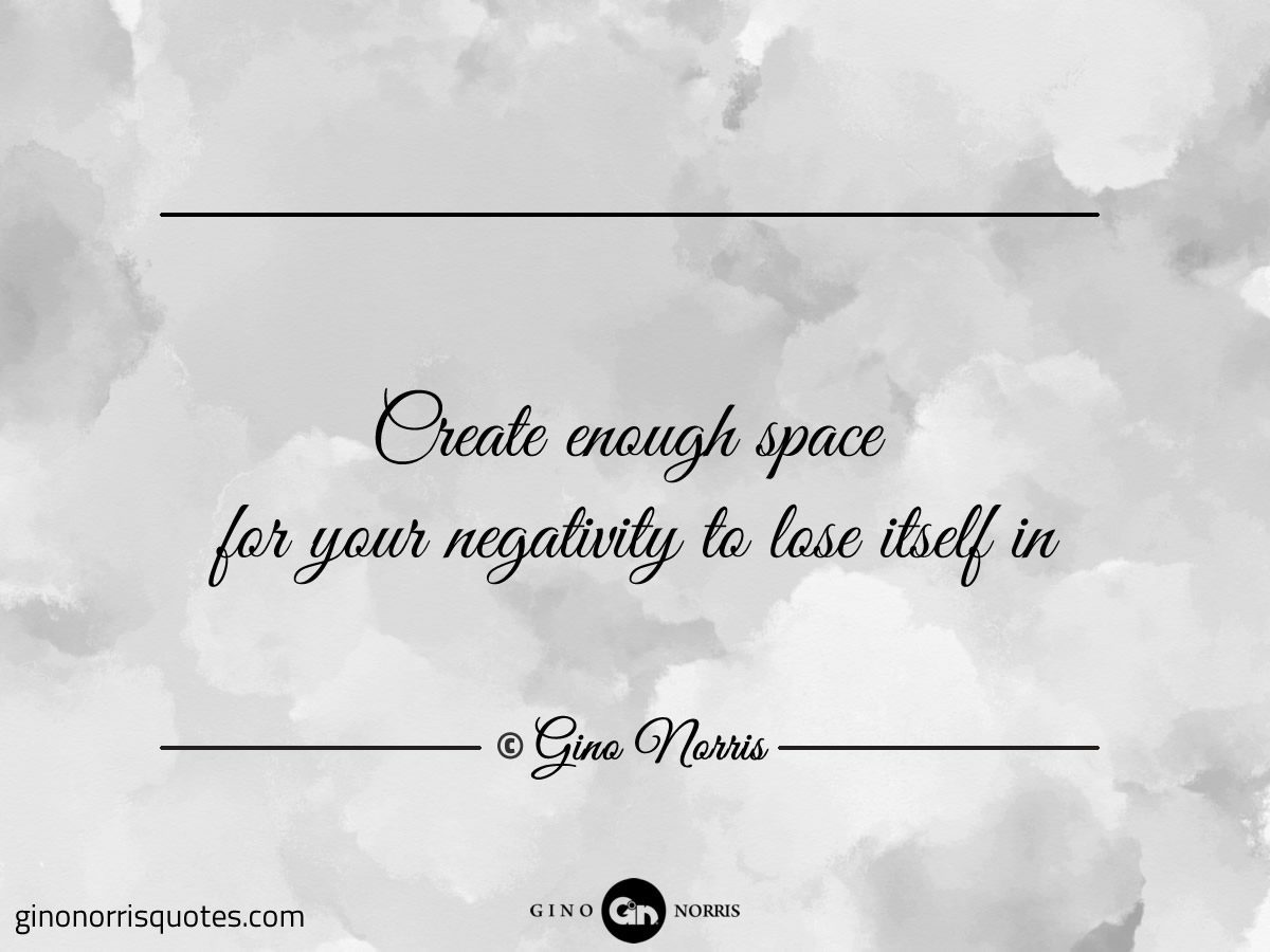 Create enough space for your negativity