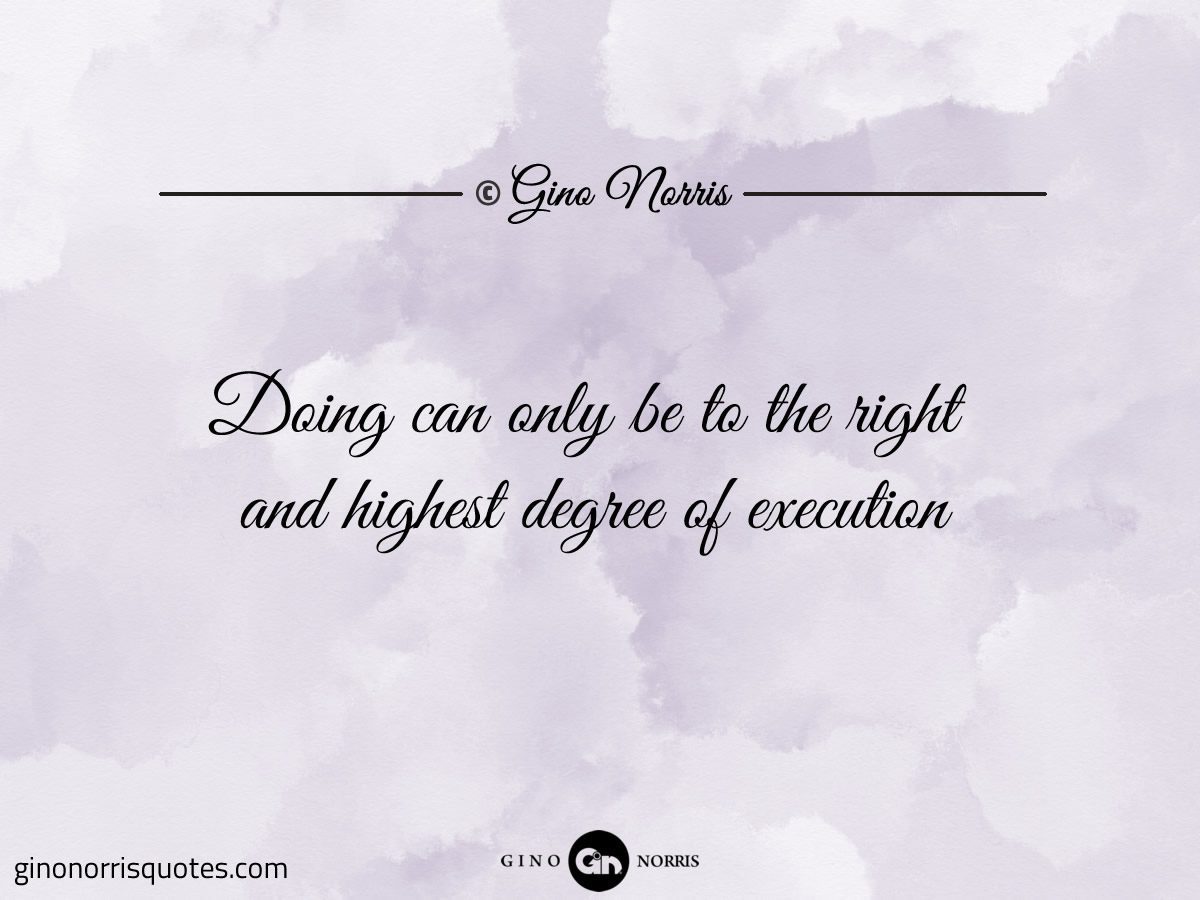 Doing can only be to the right and highest degree of execution