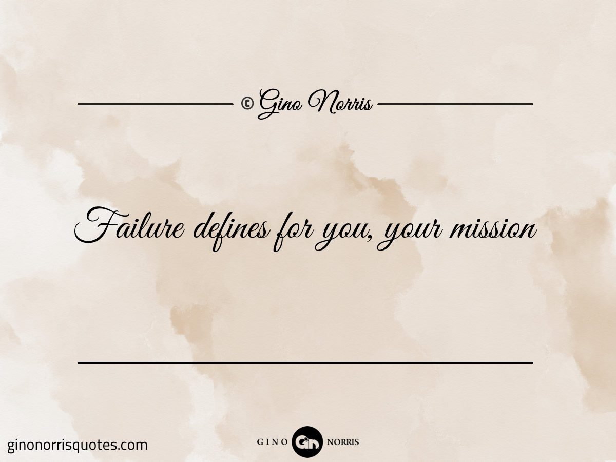 Failure defines for you your mission